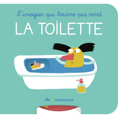 L'imagier qui tourne pas rond - La toilette | &Eacute;lo | Livres pour b&eacute;b&eacute;s & tout-petits 
