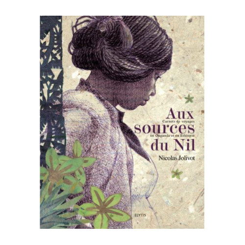 Aux sources du nil, Carnet de voyages en Ouganda et en Ethiopie - Nicolas Jolivot